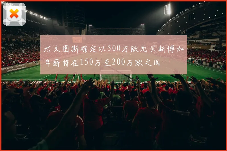 尤文图斯确定以500万欧元买断博加年薪将在150万至200万欧之间