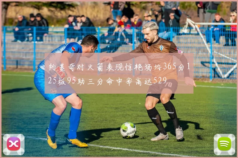 约基奇对火箭表现惊艳场均365分125板95助三分命中率高达529