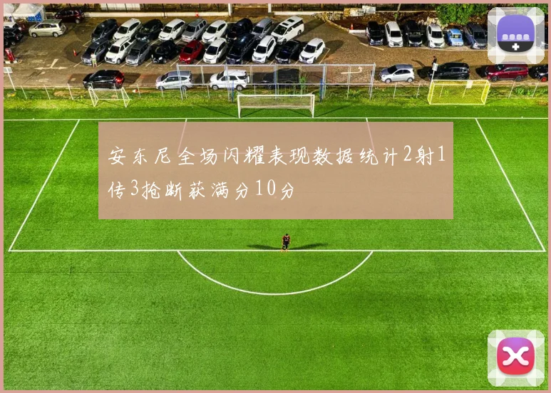 安东尼全场闪耀表现数据统计2射1传3抢断获满分10分