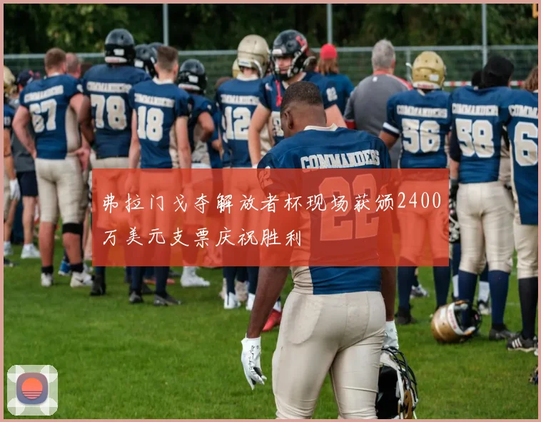 弗拉门戈夺解放者杯现场获颁2400万美元支票庆祝胜利
